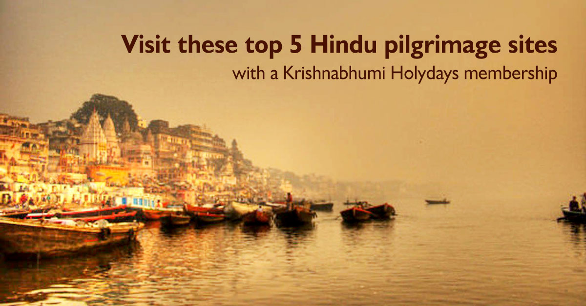 Visit these top 5 Hindu pilgrimage sites with a Krishna Bhumi Holydays membership